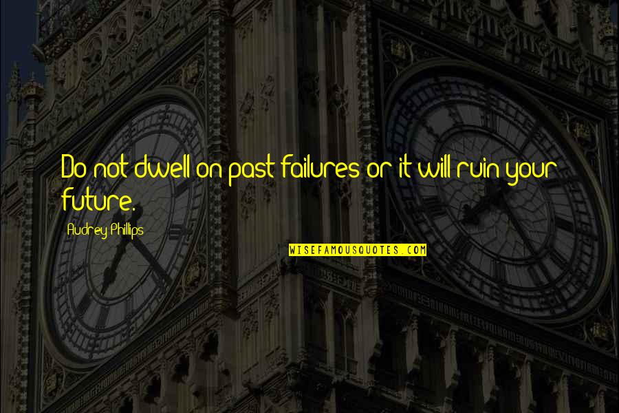 Lovenox Quotes By Audrey Phillips: Do not dwell on past failures or it