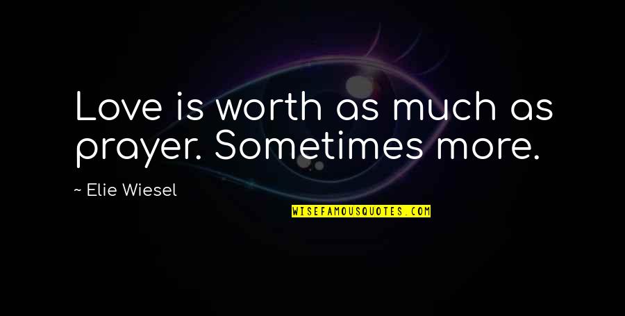 Loventhal Nashville Quotes By Elie Wiesel: Love is worth as much as prayer. Sometimes