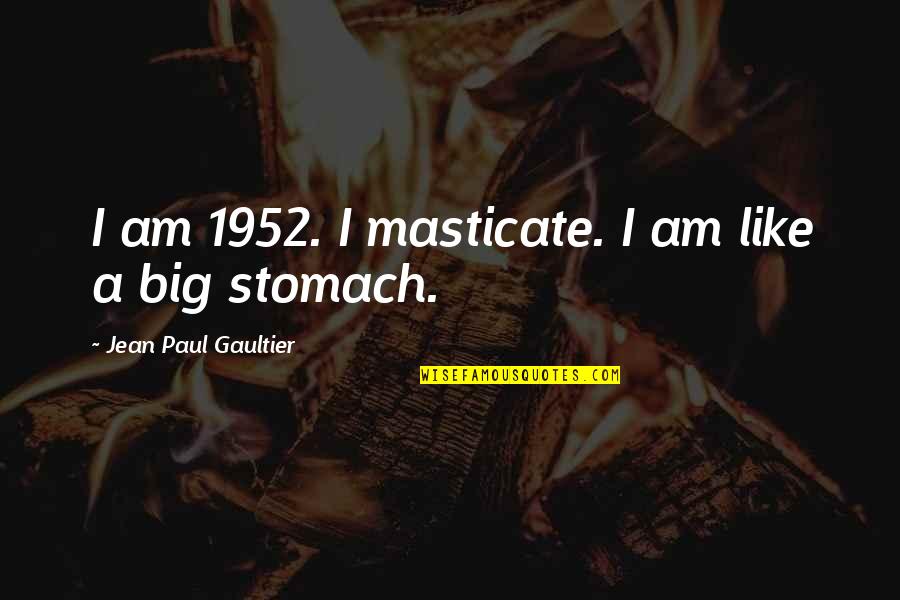 Loveology John Mark Comer Quotes By Jean Paul Gaultier: I am 1952. I masticate. I am like