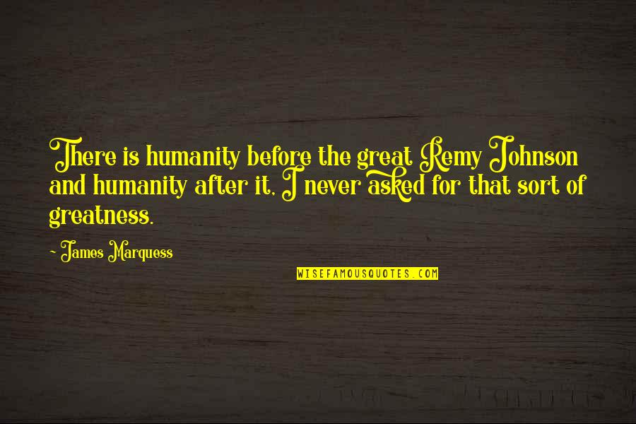 Loveon Quotes By James Marquess: There is humanity before the great Remy Johnson
