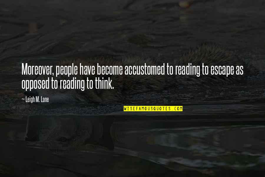 Loveorary Quotes By Leigh M. Lane: Moreover, people have become accustomed to reading to
