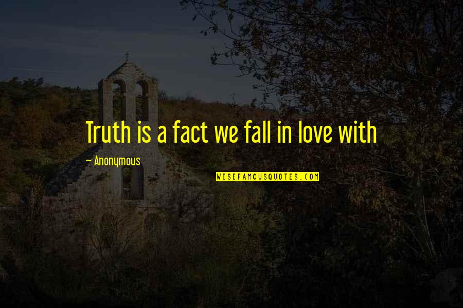 Lovequotes Quotes By Anonymous: Truth is a fact we fall in love