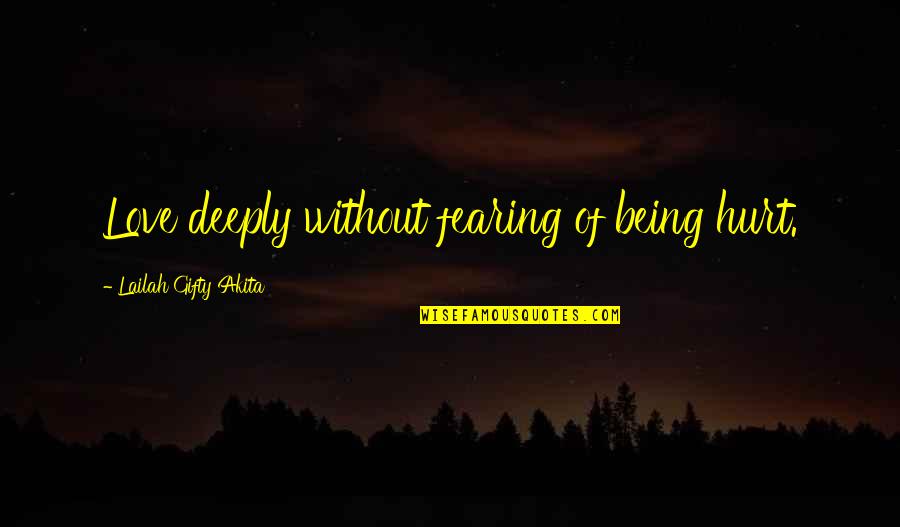 Lovequotes Quotes By Lailah Gifty Akita: Love deeply without fearing of being hurt.