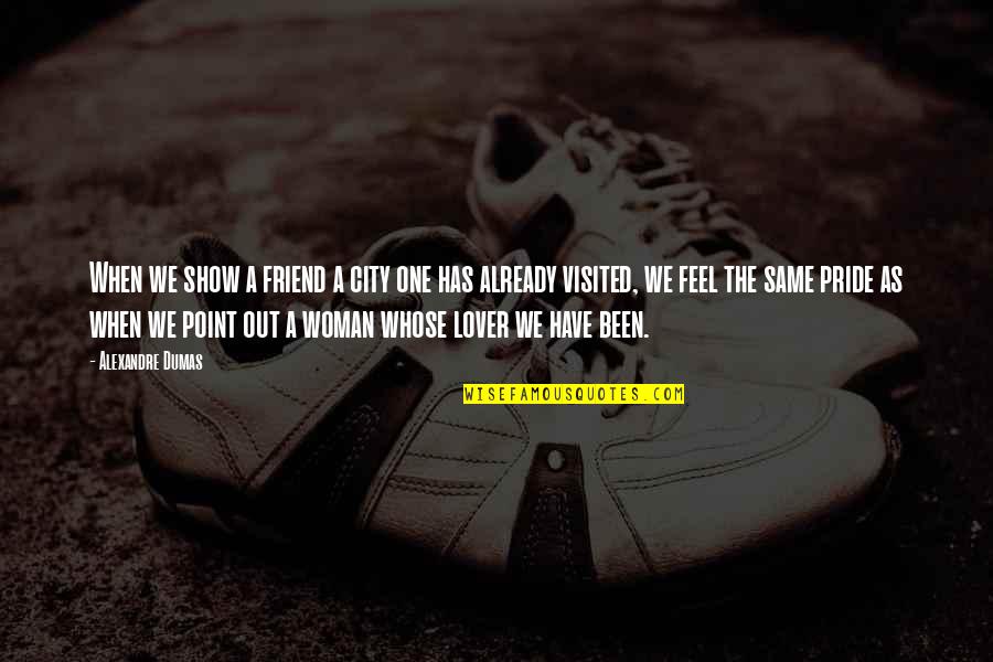 Lover As A Friend Quotes By Alexandre Dumas: When we show a friend a city one Lover As A Friend Quotes By Alexandre Dumas: When we show a friend a city one