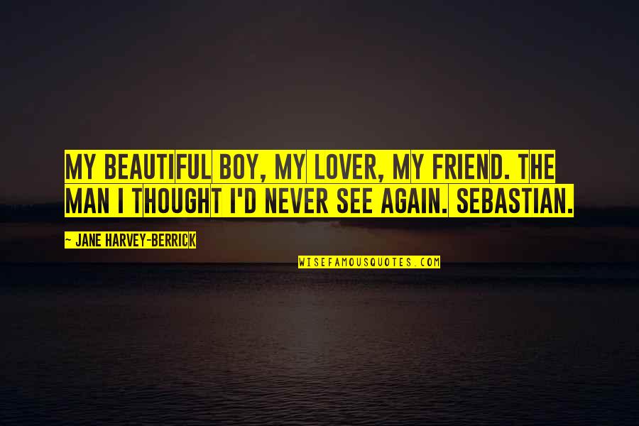 Lover Boy Quotes By Jane Harvey-Berrick: My beautiful boy, my lover, my friend. The