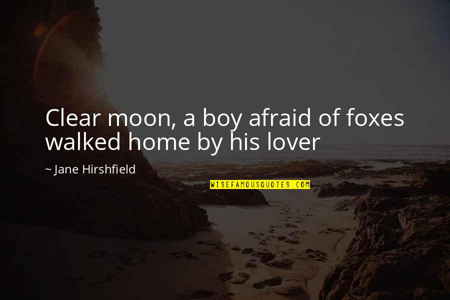 Lover Boy Quotes By Jane Hirshfield: Clear moon, a boy afraid of foxes walked