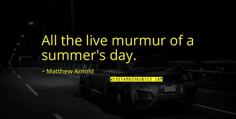 Lover Dearest Quotes By Matthew Arnold: All the live murmur of a summer's day.