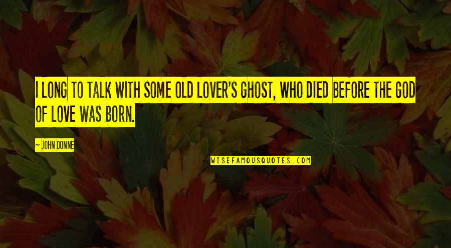 Lover Died Quotes By John Donne: I long to talk with some old lover's