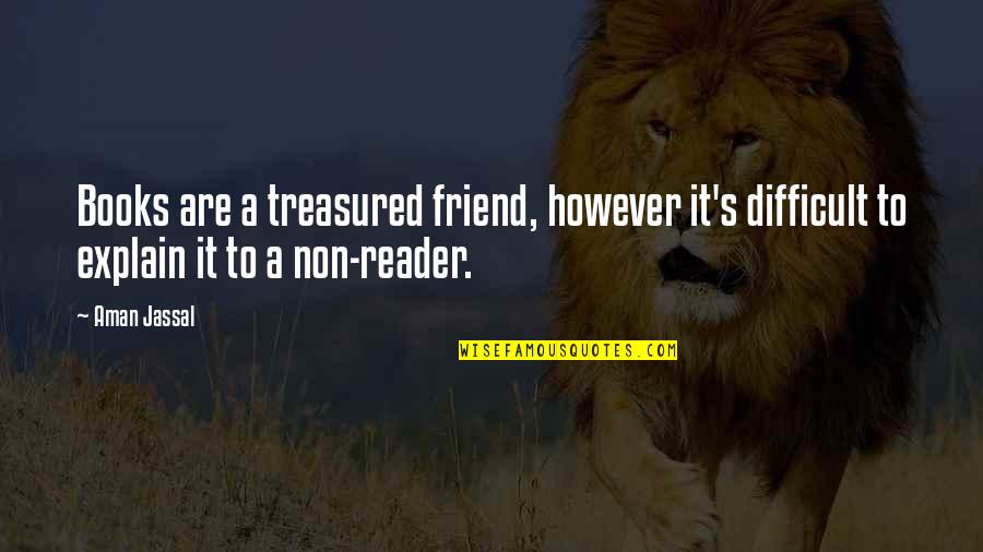 Lover Friend Quotes By Aman Jassal: Books are a treasured friend, however it's difficult