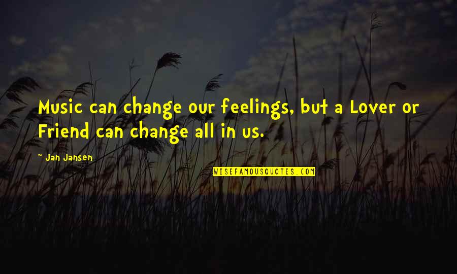 Lover Friend Quotes By Jan Jansen: Music can change our feelings, but a Lover