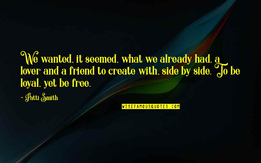 Lover Friend Quotes By Patti Smith: We wanted, it seemed, what we already had,