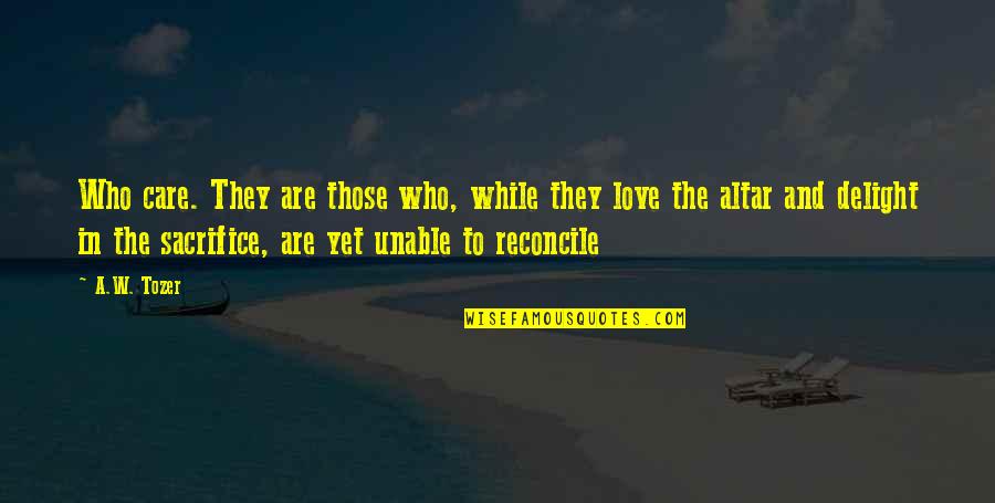 Lover Going Far Quotes By A.W. Tozer: Who care. They are those who, while they Lover Going Far Quotes By A.W. Tozer: Who care. They are those who, while they