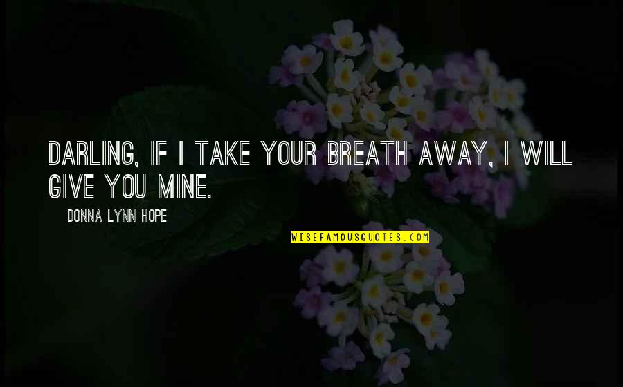 Lover Mine Quotes By Donna Lynn Hope: Darling, if I take your breath away, I