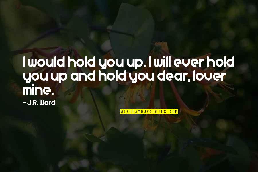 Lover Mine Quotes By J.R. Ward: I would hold you up. I will ever