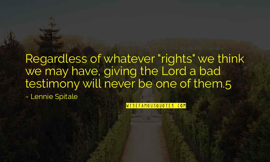 Lover Mine Quotes By Lennie Spitale: Regardless of whatever "rights" we think we may