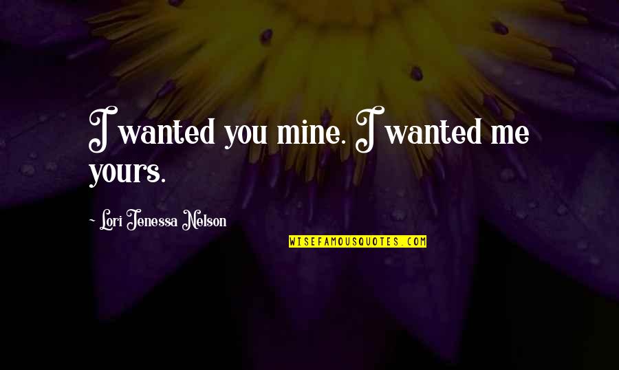 Lover Mine Quotes By Lori Jenessa Nelson: I wanted you mine. I wanted me yours.