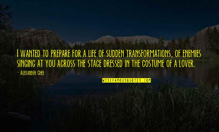 Lover Of Life Quotes By Alexander Chee: I wanted to prepare for a life of
