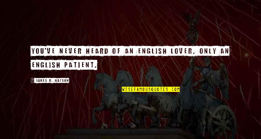 Lover Of Quotes By James D. Watson: You've never heard of an English lover. Only