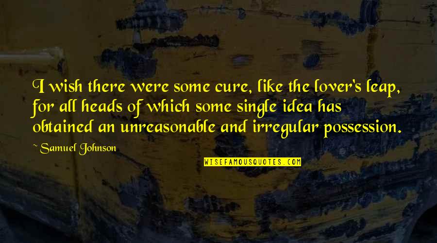 Lover Of Quotes By Samuel Johnson: I wish there were some cure, like the