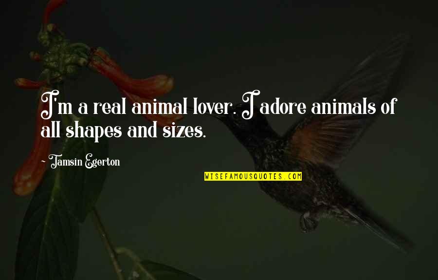 Lover Of Quotes By Tamsin Egerton: I'm a real animal lover. I adore animals