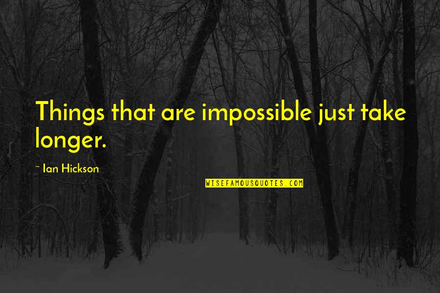 Lover Unbound Quotes By Ian Hickson: Things that are impossible just take longer.