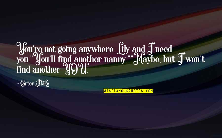 Lovera Quotes By Carter Blake: You're not going anywhere. Lily and I need Lovera Quotes By Carter Blake: You're not going anywhere. Lily and I need