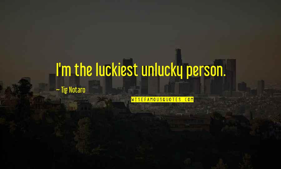 Lovera Quotes By Tig Notaro: I'm the luckiest unlucky person. Lovera Quotes By Tig Notaro: I'm the luckiest unlucky person.