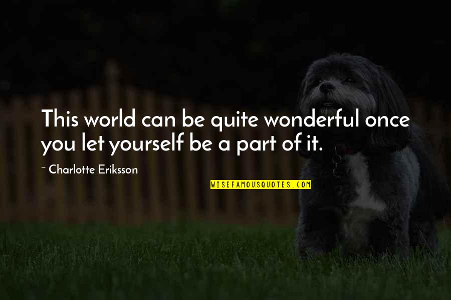 Loveramics Quotes By Charlotte Eriksson: This world can be quite wonderful once you Loveramics Quotes By Charlotte Eriksson: This world can be quite wonderful once you