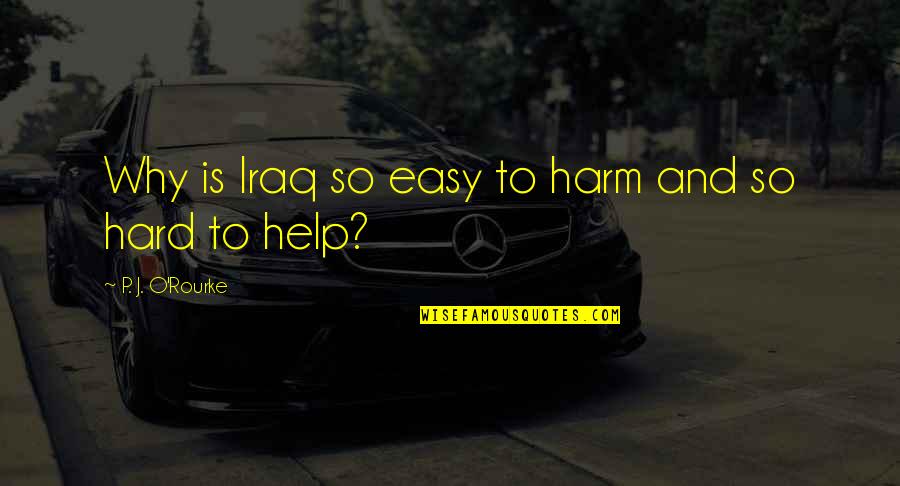 Loverboy Get Lucky Quotes By P. J. O'Rourke: Why is Iraq so easy to harm and Loverboy Get Lucky Quotes By P. J. O'Rourke: Why is Iraq so easy to harm and
