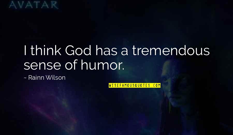 Loverless Quotes By Rainn Wilson: I think God has a tremendous sense of Loverless Quotes By Rainn Wilson: I think God has a tremendous sense of
