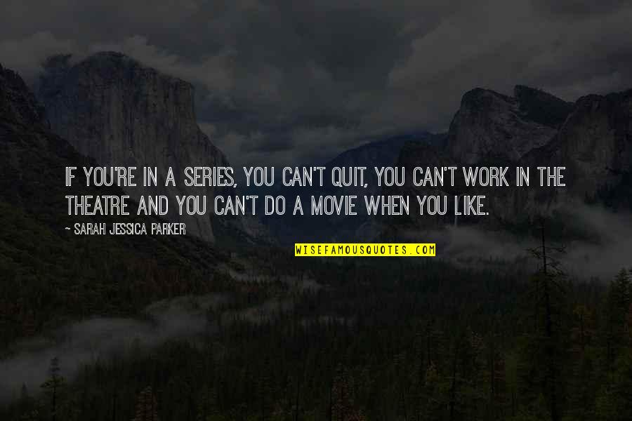 Loverless Quotes By Sarah Jessica Parker: If you're in a series, you can't quit, Loverless Quotes By Sarah Jessica Parker: If you're in a series, you can't quit,
