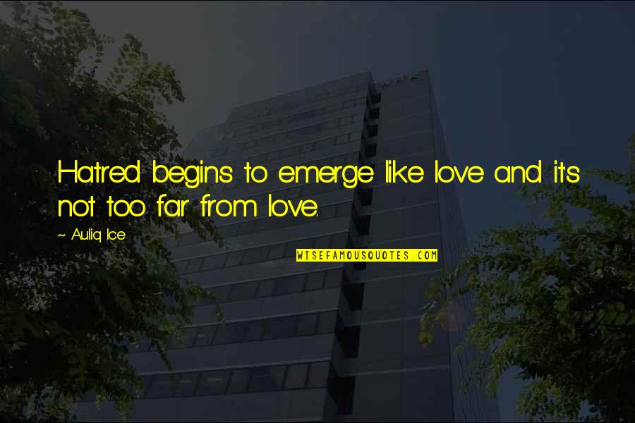 Lovers And Friends Quotes By Auliq Ice: Hatred begins to emerge like love and it's
