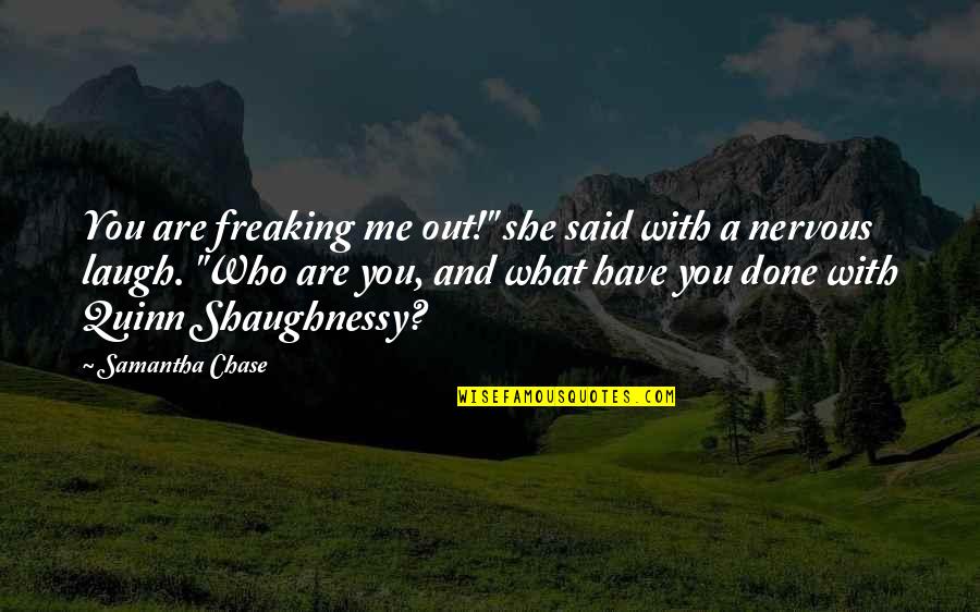 Lovers And Friends Quotes By Samantha Chase: You are freaking me out!" she said with