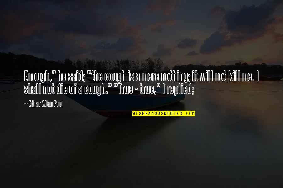 Lovers But Become Foster Quotes By Edgar Allan Poe: Enough," he said; "the cough is a mere Lovers But Become Foster Quotes By Edgar Allan Poe: Enough," he said; "the cough is a mere