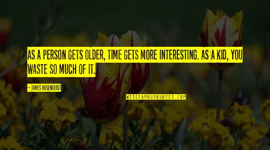 Lovers But Become Foster Quotes By James Rosenquist: As a person gets older, time gets more Lovers But Become Foster Quotes By James Rosenquist: As a person gets older, time gets more