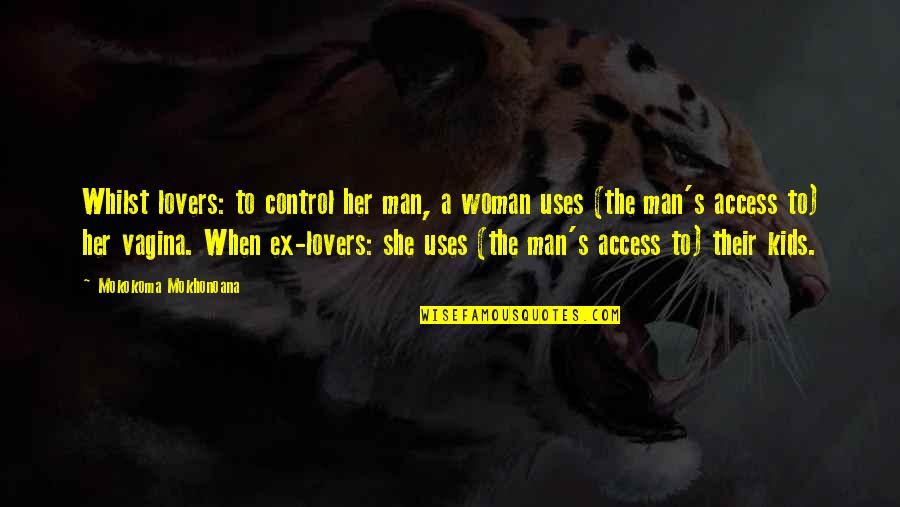 Lovers But Not Dating Quotes By Mokokoma Mokhonoana: Whilst lovers: to control her man, a woman Lovers But Not Dating Quotes By Mokokoma Mokhonoana: Whilst lovers: to control her man, a woman