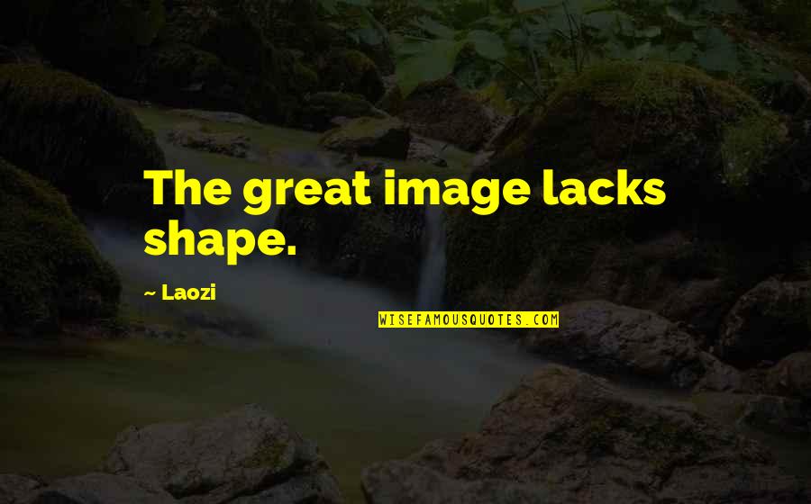 Lovers Changing Quotes By Laozi: The great image lacks shape.