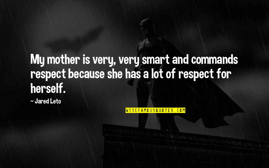 Lovers Connection Quotes By Jared Leto: My mother is very, very smart and commands