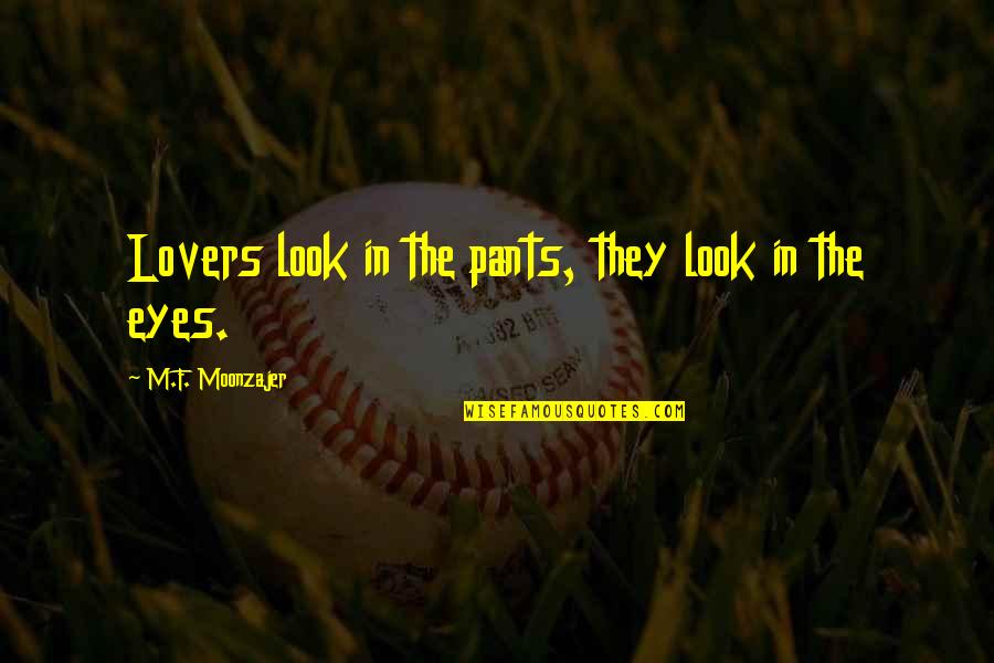 Lovers Eyes Quotes By M.F. Moonzajer: Lovers look in the pants, they look in