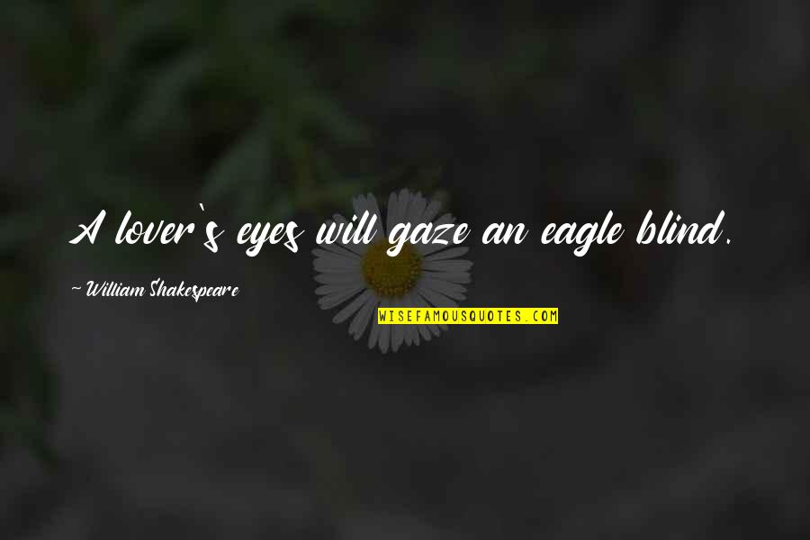 Lovers Eyes Quotes By William Shakespeare: A lover's eyes will gaze an eagle blind.