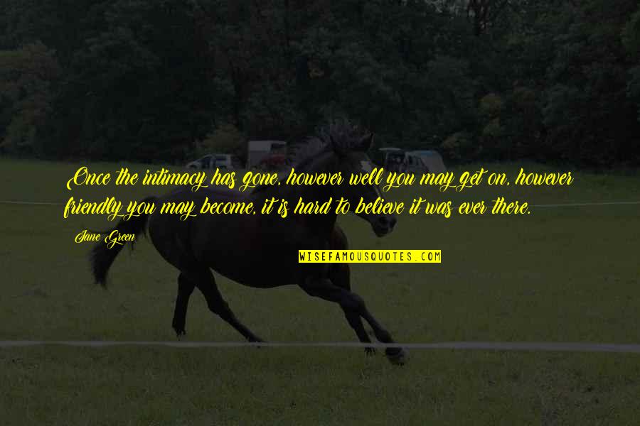 Lovers Fade Away Quotes By Jane Green: Once the intimacy has gone, however well you Lovers Fade Away Quotes By Jane Green: Once the intimacy has gone, however well you