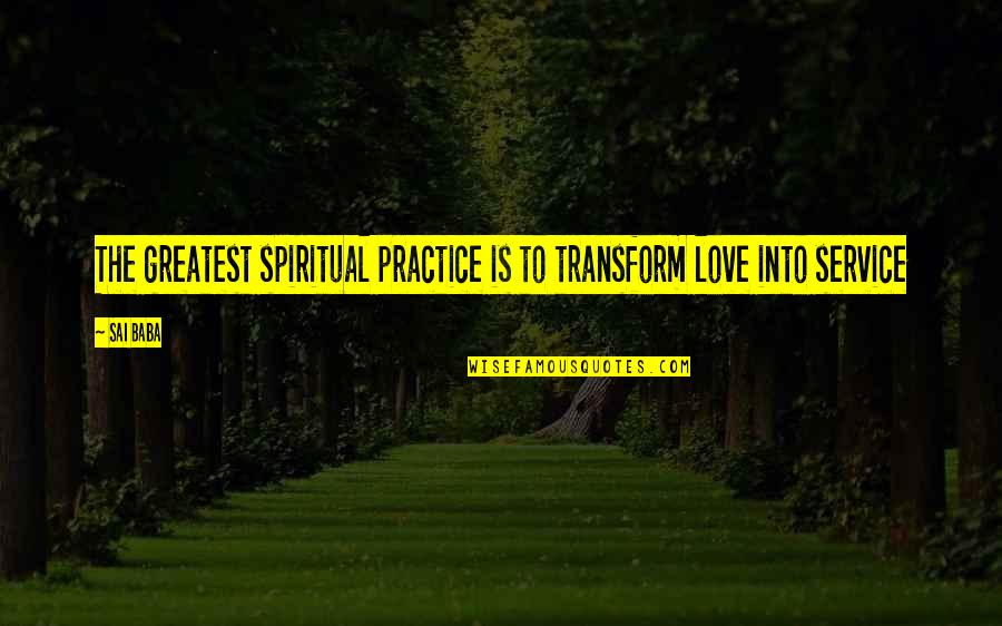 Lovers Look Alike Quotes By Sai Baba: The greatest spiritual practice is to transform love