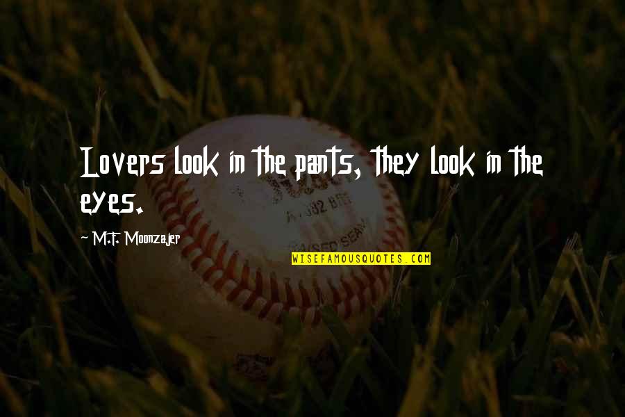 Lovers Look Quotes By M.F. Moonzajer: Lovers look in the pants, they look in