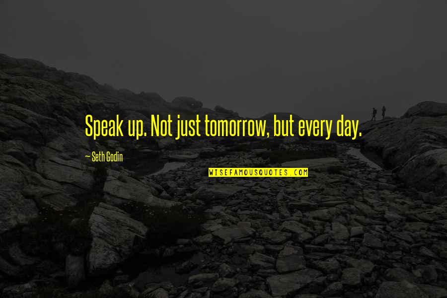 Lovers Look Quotes By Seth Godin: Speak up. Not just tomorrow, but every day.