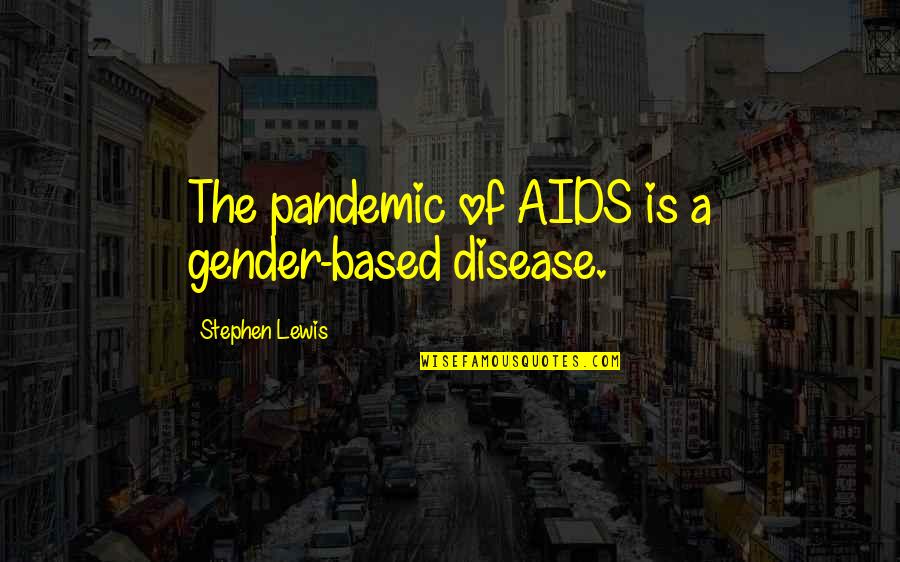 Lovers Meeting After Long Time Quotes By Stephen Lewis: The pandemic of AIDS is a gender-based disease. Lovers Meeting After Long Time Quotes By Stephen Lewis: The pandemic of AIDS is a gender-based disease.