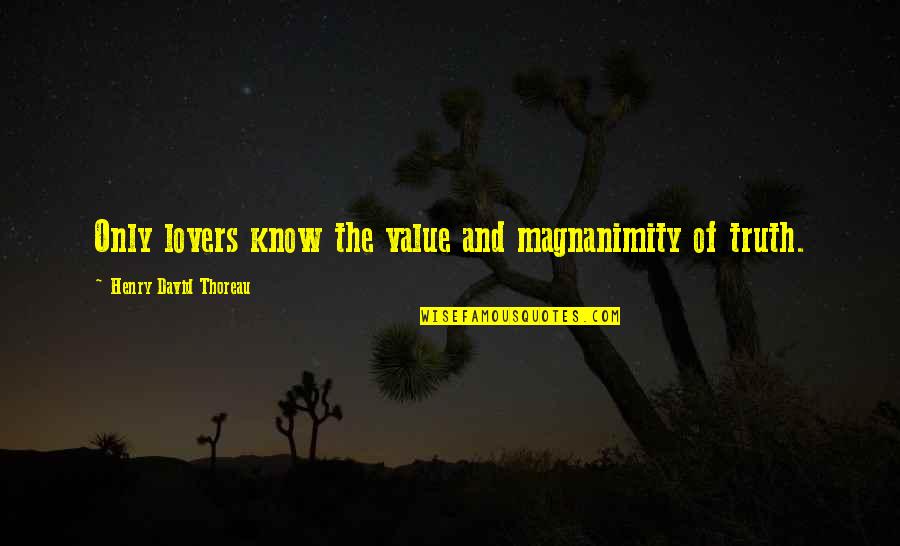 Lovers Only Quotes By Henry David Thoreau: Only lovers know the value and magnanimity of