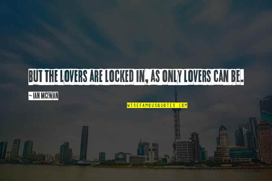 Lovers Only Quotes By Ian McEwan: But the lovers are locked in, as only Lovers Only Quotes By Ian McEwan: But the lovers are locked in, as only