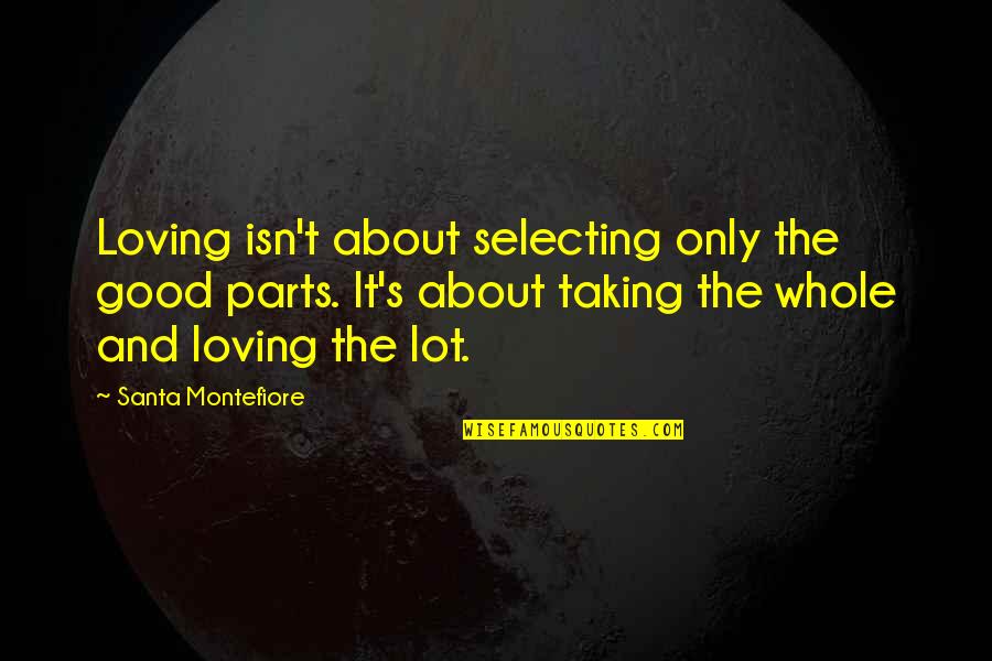 Lovers Only Quotes By Santa Montefiore: Loving isn't about selecting only the good parts.