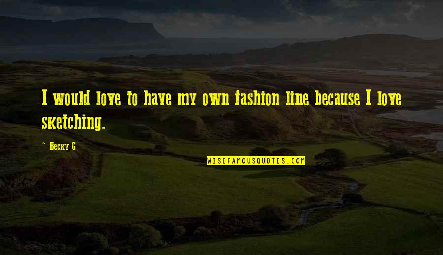 Lovers Phrases Quotes By Becky G: I would love to have my own fashion
