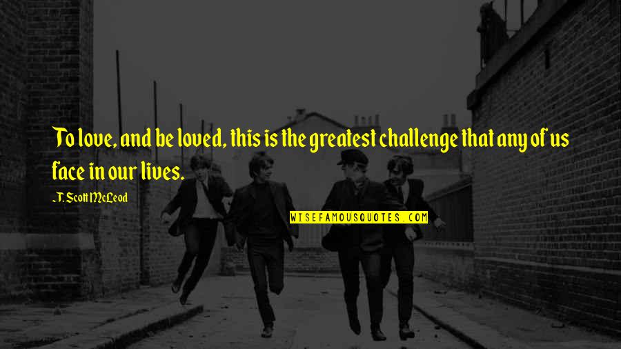 Lovers Quarrel Quotes By T. Scott McLeod: To love, and be loved, this is the Lovers Quarrel Quotes By T. Scott McLeod: To love, and be loved, this is the